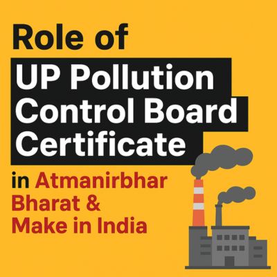 Role of UP Pollution Control Board Certificate in Atmanirbhar Bharat and Make in India